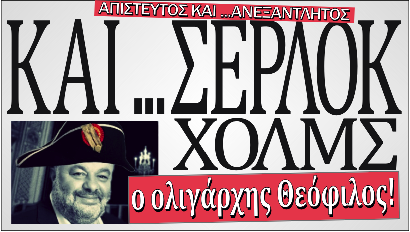 Εφημερίδα Ημερήσιος: Και Σέρλοκ Χολμς ο ολιγάρχης Θεόφιλος